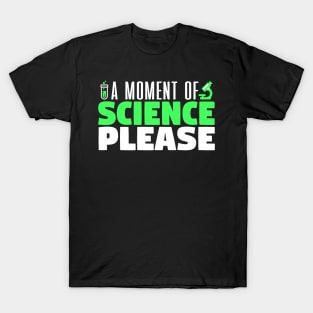 A Moment Of Science Please - Scientist T-Shirt